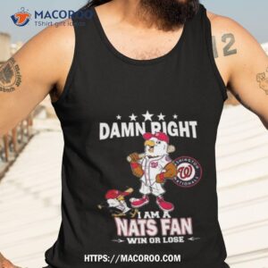 mlb damn right i am a washington nationals mascot fan win or lose 2023 shirt tank top 3