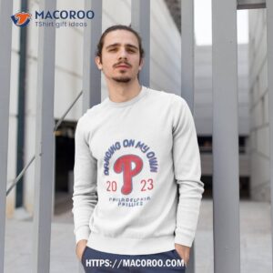mlb philadelphia baseball dancing my own 2023 t shirt sweatshirt 1