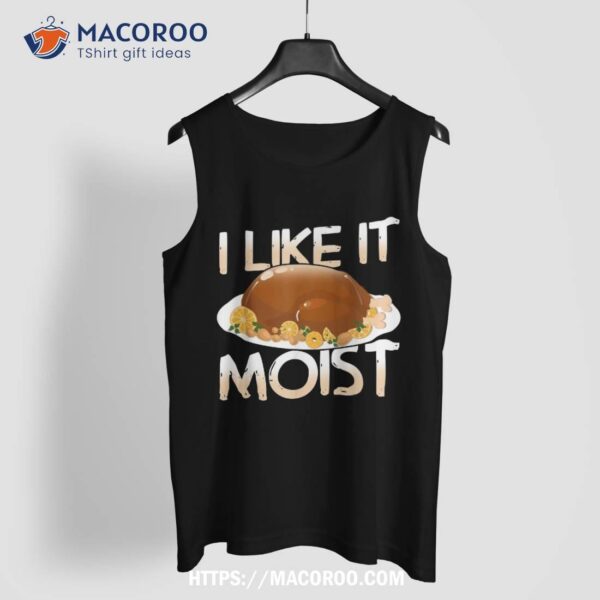 Moist Delicious Turkey For A Happy Thanksgiving Shirt