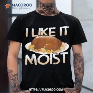 moist delicious turkey for a happy thanksgiving shirt tshirt