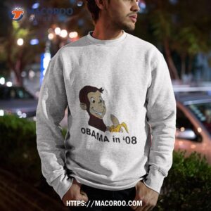 monkey obama in 08 shirt sweatshirt