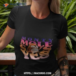 monty mole says yes shirt tshirt 3