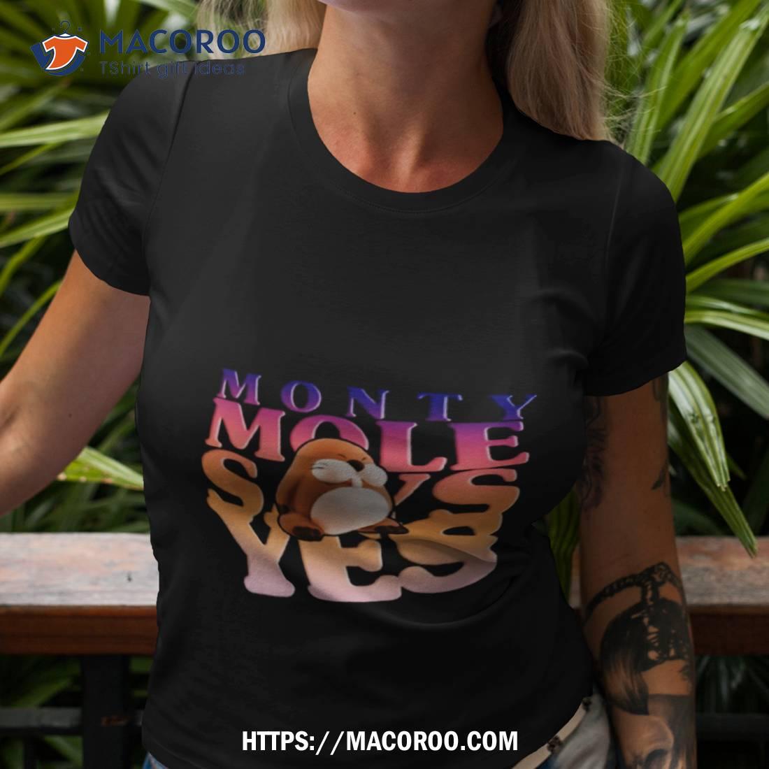 Monty Mole Says Yes Shirt Monty Mole Says Yes Shirt