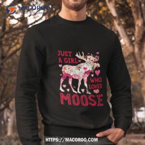 moose just a girl who loves elk deer funny flower floral shirt sweatshirt
