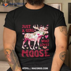 Moose Just A Girl Who Loves Elk Deer Funny Flower Floral Shirt