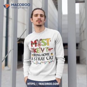 most likely to bring home a stray cat christmas family xmas shirt sweatshirt 1