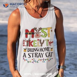 most likely to bring home a stray cat christmas family xmas shirt tank top