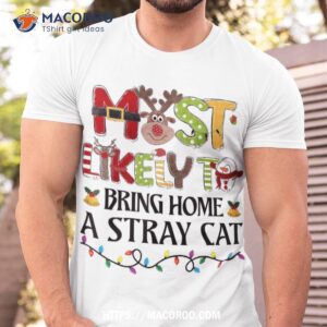 Most Likely To Bring Home A Stray Cat Christmas Family Xmas Shirt