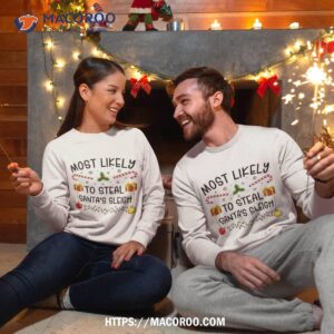 most likely to steal santa s sleigh funny family christmas shirt sweatshirt