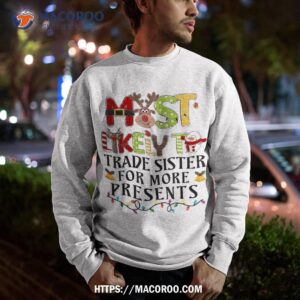 most likely to trade sister for more presents christmas xmas shirt sweatshirt