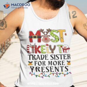 most likely to trade sister for more presents christmas xmas shirt tank top 3