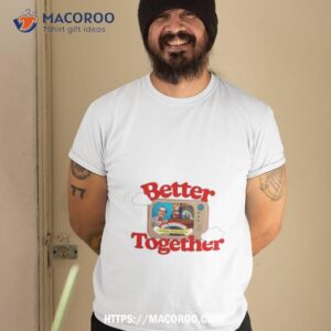 Mr. Dressup Better Together Shirt