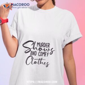 Murder Shows And Comfy Clothes Shirt