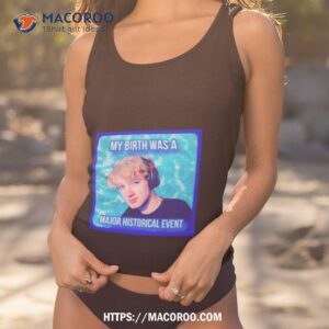 My Birth Was A Major Historical Event Shirt