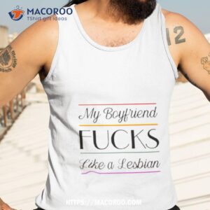 my boyfriend fucks like a lesbian shirt tank top 3
