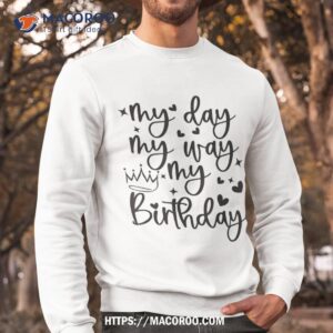 my day way birthday its for girls shirt sweatshirt