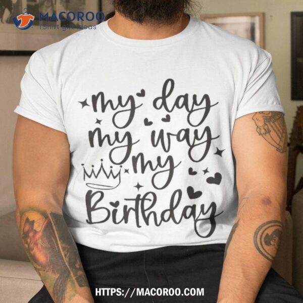 My Day Way Birthday Its For Girls Shirt