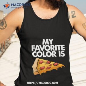 My Favorite Color Is Pizza Funny Shirt 3 my favorite color is pizza funny shirt tank top 3