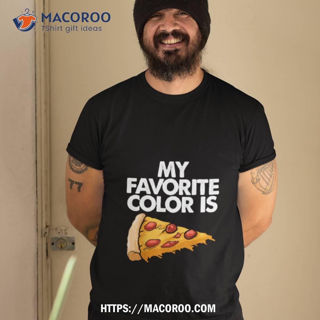 My Favorite Color Is Pizza Funny Shirt My Favorite Color Is Pizza Funny Shirt