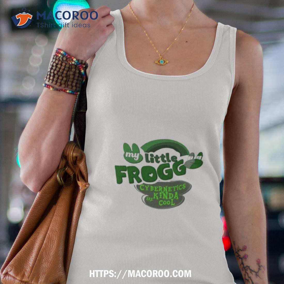 My Little Frogg Cybernetics Kinda Are Cool Shirt My Little Frogg Cybernetics Kinda Are Cool Shirt