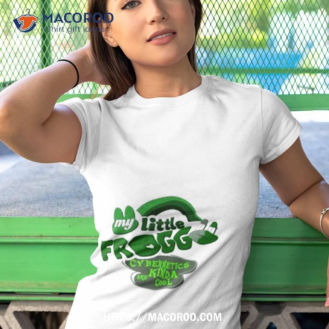 My Little Frogg Cybernetics Kinda Are Cool Shirt My Little Frogg Cybernetics Kinda Are Cool Shirt
