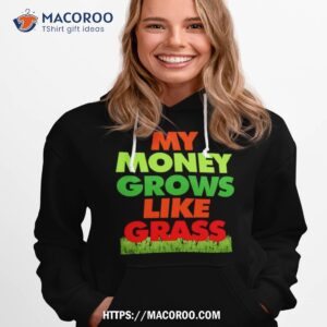 my money grows like grass 2023 t shirt hoodie 1