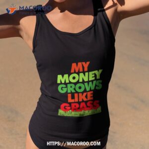 my money grows like grass 2023 t shirt tank top 2