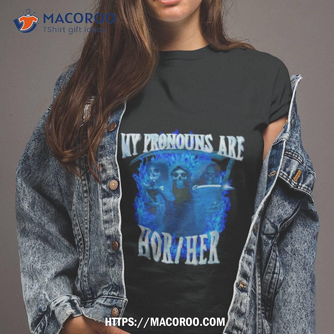 My Pronouns Are Hor Her Shirt My Pronouns Are Hor Her Shirt