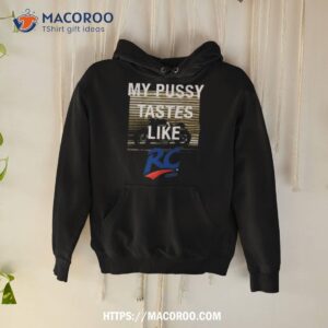 my pussy tastes like rc cola 2023 t shirt hoodie