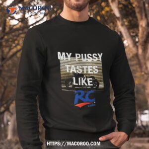 my pussy tastes like rc cola 2023 t shirt sweatshirt