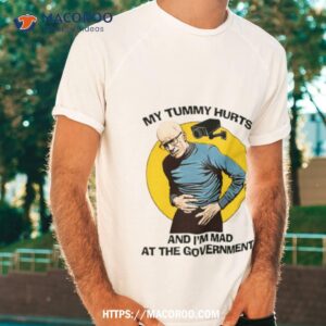 My Tummy Hurt And I’m Mad At The Government Shirt