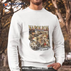 napoleon bonaparte there is nothing we can do shirt sweatshirt