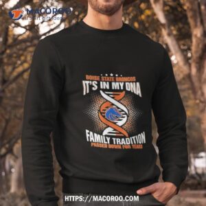 ncaa boise state broncos it s in my dna family tradition passed down for years t shirt sweatshirt