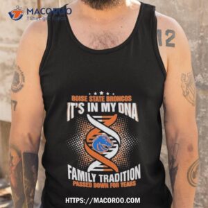 ncaa boise state broncos it s in my dna family tradition passed down for years t shirt tank top