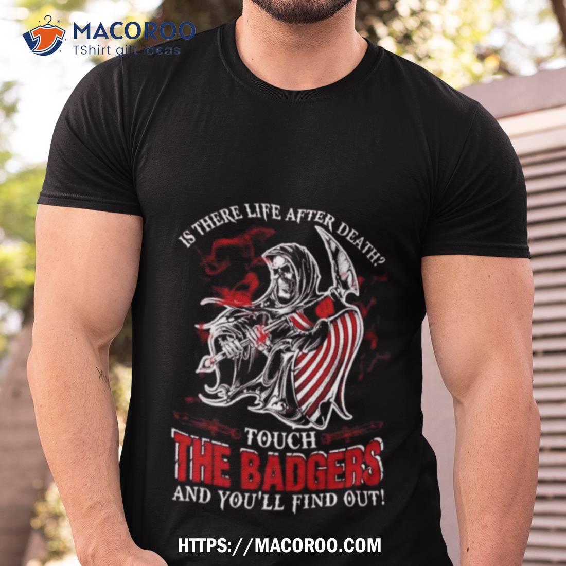 Ncaa Wisconsin Badgers Is There Life After Death Touch The Badgers And You’ll Find Out T Shirt Ncaa Wisconsin Badgers Is There Life After Death Touch The Badgers And You’ll Find Out T Shirt