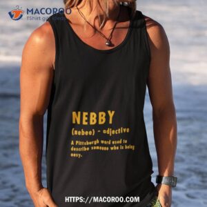 Nebby A Pittsburgh Word Used To Describle Someone Who Is Being Nosy Shirt 3 nebby a pittsburgh word used to describle someone who is being nosy shirt tank top
