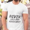 Never Back Down Never What Never Give Up Shirt