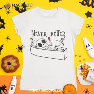 never better skeleton halloween spooky vibes season shirt tshirt 1