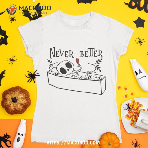 Never Better Skeleton Halloween Spooky Vibes Season Shirt