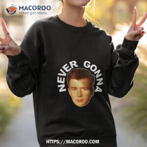 never gonna face rick astley shirt sweatshirt 2
