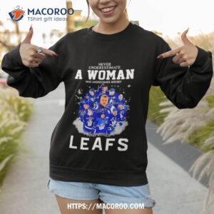 never underestimate a woman who understands hockey and love toronto maple leafs 2023 signatures shirt sweatshirt