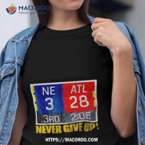 New England 3 Atlanta 28 Never Give Up Shirt