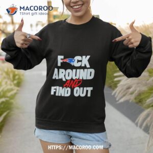 new england patriots fuck around and find out shirt sweatshirt 1
