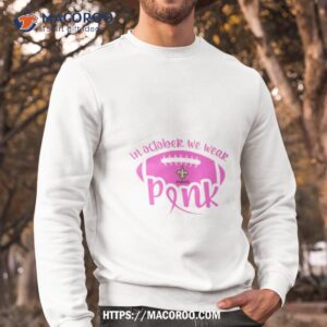 new orleans saints 2023 in october we wear pink shirt sweatshirt