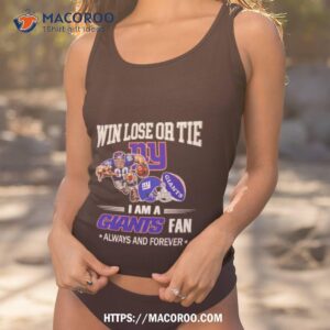 New York Giants Win Lose Or Tie I Am A Giants Fan Always And Forever Shirt