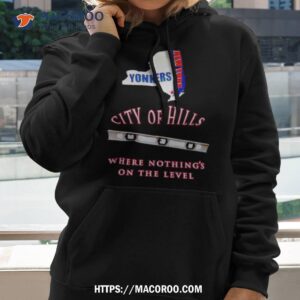 New York Yonkers City Of Hills Where’s Nothing’s On The Level Shirt