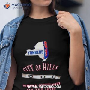 New York Yonkers City Of Hills Where’s Nothing’s On The Level Shirt