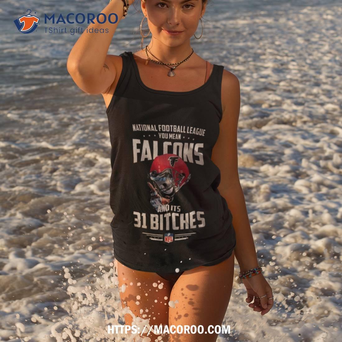 Nfl You Mean Falcons And Its 31 Bitches Atlanta T Shirt Nfl You Mean Falcons And Its 31 Bitches Atlanta T Shirt