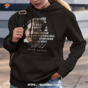 nick saban you never wanna waste a failing adversity can break some shirt hoodie 3