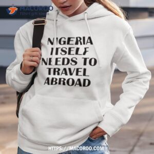 Nigeria Itself Needs To Travel Abroad Shirt